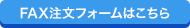 FAX注文フォームはこちら